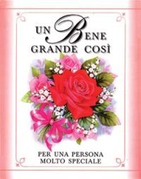 Un bene grande cos&igrave;. Per una persona molto speciale