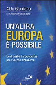 Un'altra Europa &egrave; possibile. Ideali cristiani e prospettive per il vecchio continente