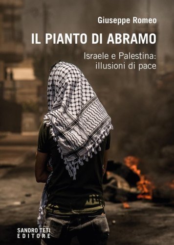 Il pianto di Abramo. Israele e Palestina: illusioni di pace