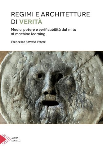 Regimi e architetture di verit&agrave;. Media, potere e verificabilit&agrave; dal mito al machine learning
