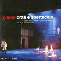 Milano - Citt&agrave; e spettacolo. Teatro danza musica cinema e dintorni