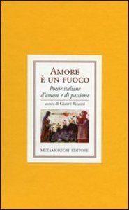 Amore &egrave; un fuoco. Poesie italiane di amore e di passione