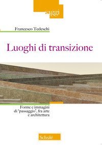 Luoghi di transizione. Forme e immagini di &laquo;passaggio&raquo;, fra arte e architettura