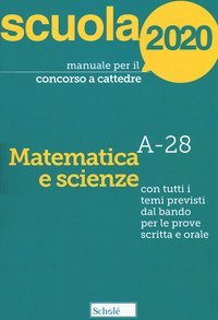 Manuale per il concorso a cattedre 2020. Matematica e scienze. A-28. Con tutti i temi previsti dal bando per le prove scritta e orale