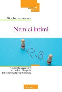 Nemici intimi. Condotte aggressive e conflitto di coppia tra complessit&agrave; e opportunit&agrave;