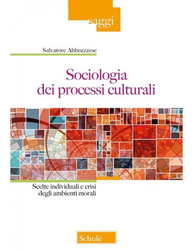 Sociologia dei processi culturali. Scelte individuali e crisi degli ambienti morali