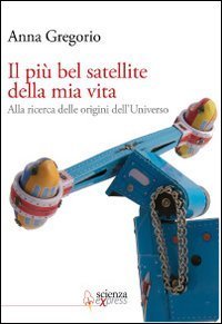 Il pi&ugrave; bel satellite della mia vita. Alla ricerca delle origini dell'Universo