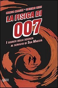 La fisica di 007. I segreti della scienza al servizio di Sua Maest&agrave;