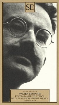 L'opera d'arte nell'epoca della sua riproducibilit&agrave; tecnica e altri scritti