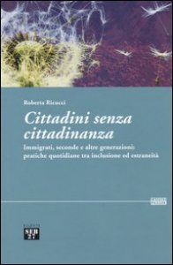 Cittadini senza cittadinanza. Immigrati, seconde e altre generazioni: pratiche quotidiane tra inclusione ed estreneit&agrave;