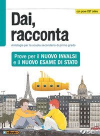 Dai, racconta. Prove per il nuovo INVALSI e il nuovo esame di Stato. Per la Scuola media