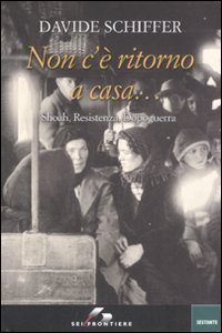 Non c'&egrave; ritorno a casa... Shoah, Resistenza, dopoguerra