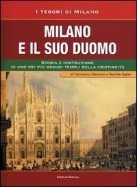 Milano e il suo Duomo. Storia e costruzione di uno dei pi&ugrave; grandi templi della cristianit&agrave;