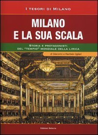 Milano e la sua Scala. Storia e protagonisti del &laquo;tempio&raquo; mondiale della lirica