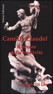 Camille Claudel. Il prezzo della creativit&agrave;