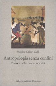Antropologia senza confini. Percorsi nella contemporaneit&agrave;