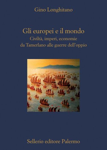 Gli europei e il mondo. Civilt&agrave;, imperi, economie da Tamerlano alle guerre dell'oppio