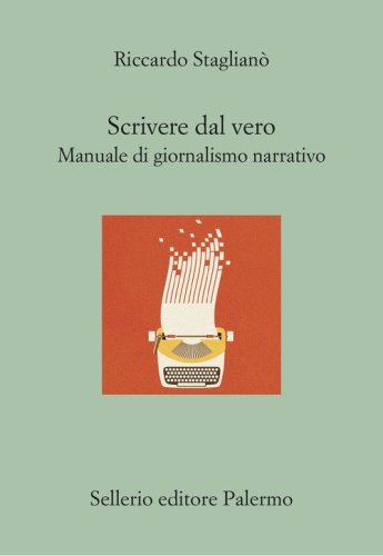 Scrivere dal vero. Manuale di giornalismo narrativo