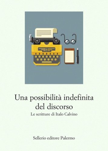 Una possibilit&agrave; indefinita del discorso. Le scritture di Italo Calvino