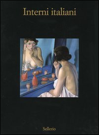 Interni italiani - Figure, oggetti, stanze nella pittura dagli anni Venti agli anni Sessanta del Novecento. Catalogo della mostra (Marsala, 10 luglio-16 ottobre 2005)