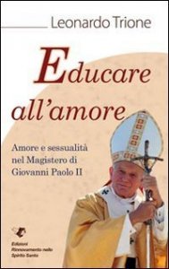 Educare all'amore. Amore e sessualit&agrave; nel magistero di Giovanni Paolo II