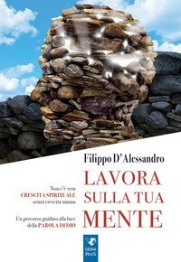 Lavora sulla tua mente. Non c'&egrave; vera crescita spirituale senza crescita umana. Un percorso guidato alla luce della parola di Dio
