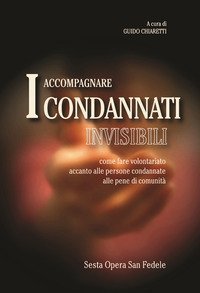 Accompagnare i condannati invisibili. Come fare volontariato accanto alle persone condannate alle pene di comunit&agrave;