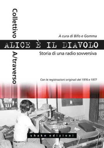 Alice &egrave; il diavolo. Storia di una radio sovversiva