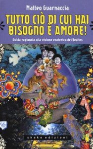 Tutto ci&ograve; di cui hai bisogno &egrave; amore! Guida ragionata alla visione esoterica dei Beatles