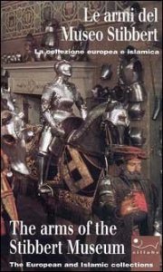 Le armi del Museo Stibbert - Ediz. italiana e inglese