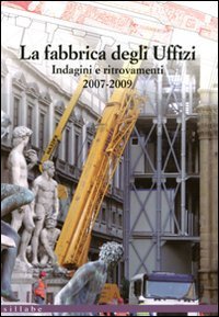 La fabbrica degli Uffizi. Indagini e ritrovamenti 2007-2009