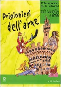 Prigionieri dell'arte - Firenze in due giorni. Guida magica per grandi e piccini