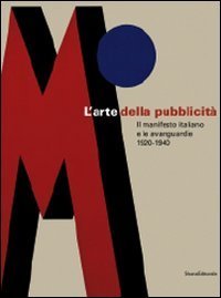 L'arte della pubblicit&agrave;. Il manifesto italiano e le avanguardie (1920-1940). Catalogo della mostra (Forl&igrave;, 21 settembre-30 novembre 2008; Roma, febbraio-maggio 2009)