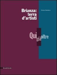 Brianza: terra d'artisti. Qui, gi&agrave;, oltre. Catalogo della mostra
