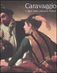 Caravaggio. I&laquo;bari&raquo; della collezione Mahon. Catalogo della mostra (Forl&igrave;, 5 aprile-22 giugno 2008). Ediz. italiana e inglese