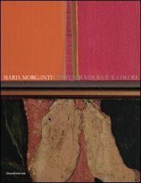 Maria Morganti. L'unit&agrave; di misura &egrave; il colore. Catalogo della mostra (Verona, 15 ottobre 2010-9 gennaio 2011). Ediz. italiana e inglese