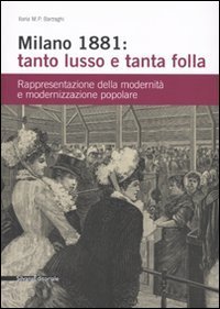 Milano 1881: tanto lusso e tanta folla. Rappresentazione della modernit&agrave; e modernizzazione popolare
