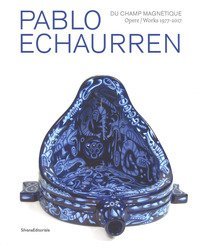 Pablo Echaurren. Du champ magn&eacute;tique. Opere-Works 1977-2017. Catalogo della mostra (Venezia, 9 maggio - 15 ottobre 2017)