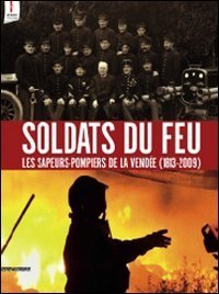 Soldats Du Feu. Les Sapeurs-pompiers De La Vende`e (1813-2009