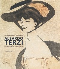 Aleardo Terzi. Un protagonista del Liberty. Pittura, grafica e pubblicit&agrave;
