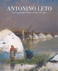 Antonino Leto. Tra l'epopea dei Florio e la luce di Capri. Catalogo della mostra (Palermo, 13 ottobre 2018-10 febbraio 2019)