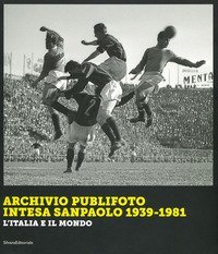 Archivio Publifoto Intesa San Paolo 1939-1981. L'Italia e il mondo