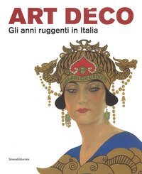 Art D&eacute;co. Gli anni ruggenti in Italia. Catalogo della mostra (Forl&igrave;, 11 febbraio-18 giugno 2017)