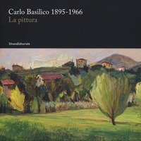 Carlo Basilico 1895-1966. La pittura