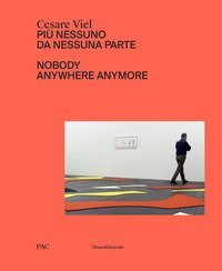 Cesare Viel. Pi&ugrave; nessuno da nessuna parte. Catalogo della mostra (Milano, 12 ottobre-1 dicembre 2019). Ediz. italiana e inglese