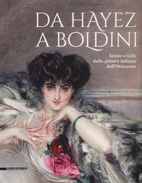 Da Hayez a Boldini. Anime e volti della pittura italiana dell'Ottocento. Catalogo della mostra (Brescia, 21 gennaio-11 giugno 2017)