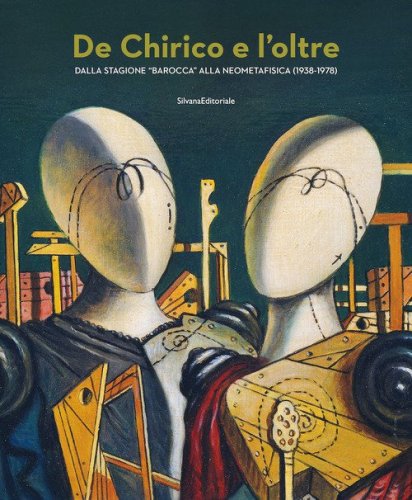 De Chirico e l'oltre. Dalla stagione &laquo;barocca&raquo; alla neometafisica (1938-1978)