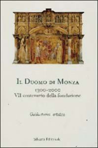 Duomo di Monza 1300-2000. 7&deg; Centenario della fondazione. Guida storico-artistica