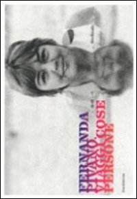 Fernanda Pivano - Viaggi, cose, persone. Catalogo della mostra (Milano, 6 aprile-18 luglio 2011)