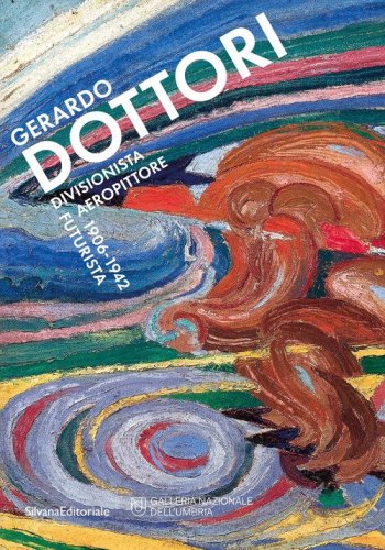 Gerardo Dottori. Divisionista Aeropittore futurista 1906-1942